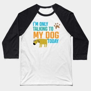 I'm Only Talking to My Dog Today Baseball T-Shirt